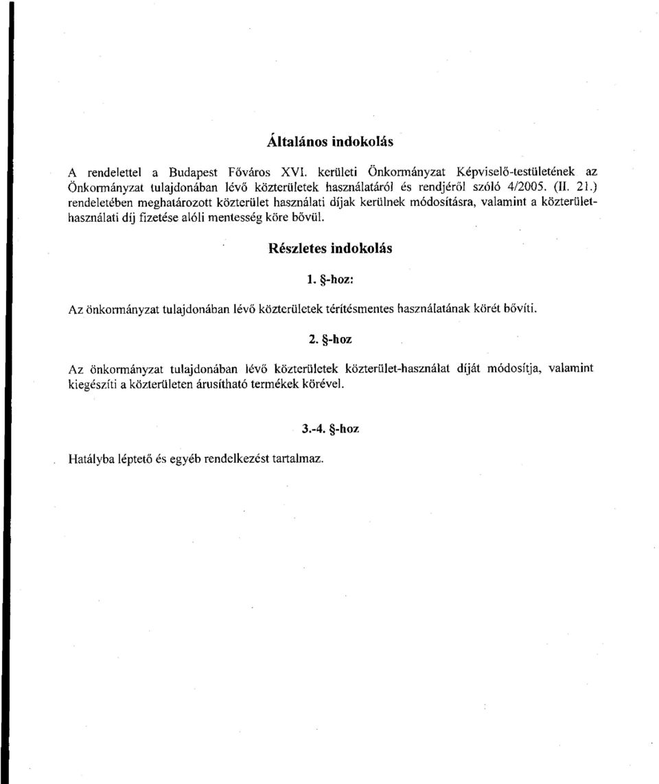 ) rendeletében meghatározott közterület használati díjak kerülnek módosításra, valamint a közterülethasználati díj fizetése alóli mentesség köre bővül.