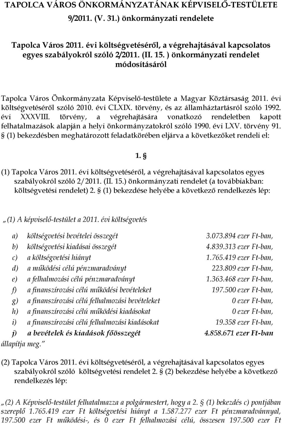 törvény, és az államháztartásról szóló 1992. évi XXXVIII. törvény, a végrehajtására vonatkozó rendeletben kapott felhatalmazások alapján a helyi önkormányzatokról szóló 1990. évi LXV. törvény 91.