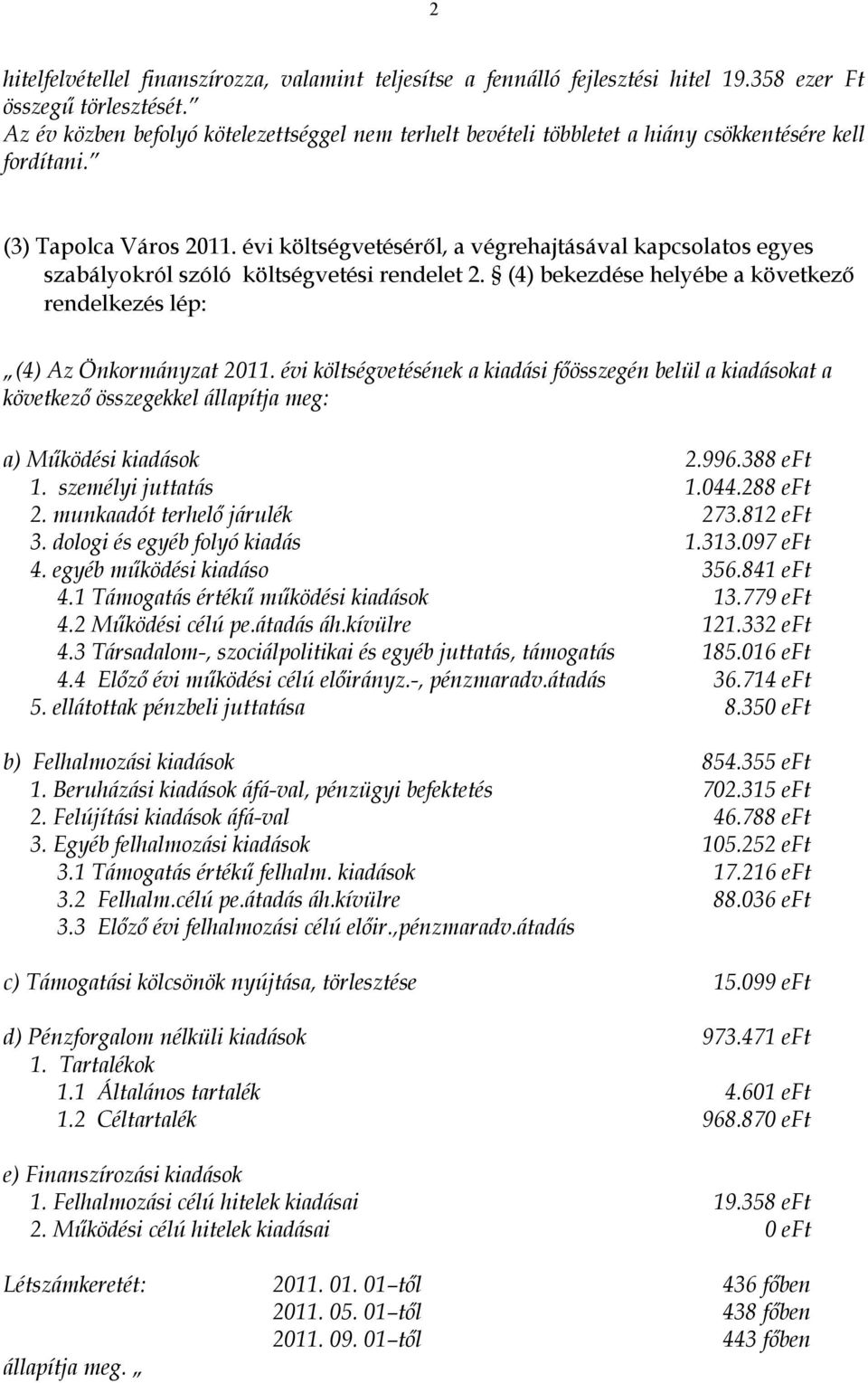 évi költségvetéséről, a végrehajtásával kapcsolatos egyes szabályokról szóló költségvetési rendelet 2. (4) bekezdése helyébe a következő rendelkezés lép: (4) Az Önkormányzat 2011.