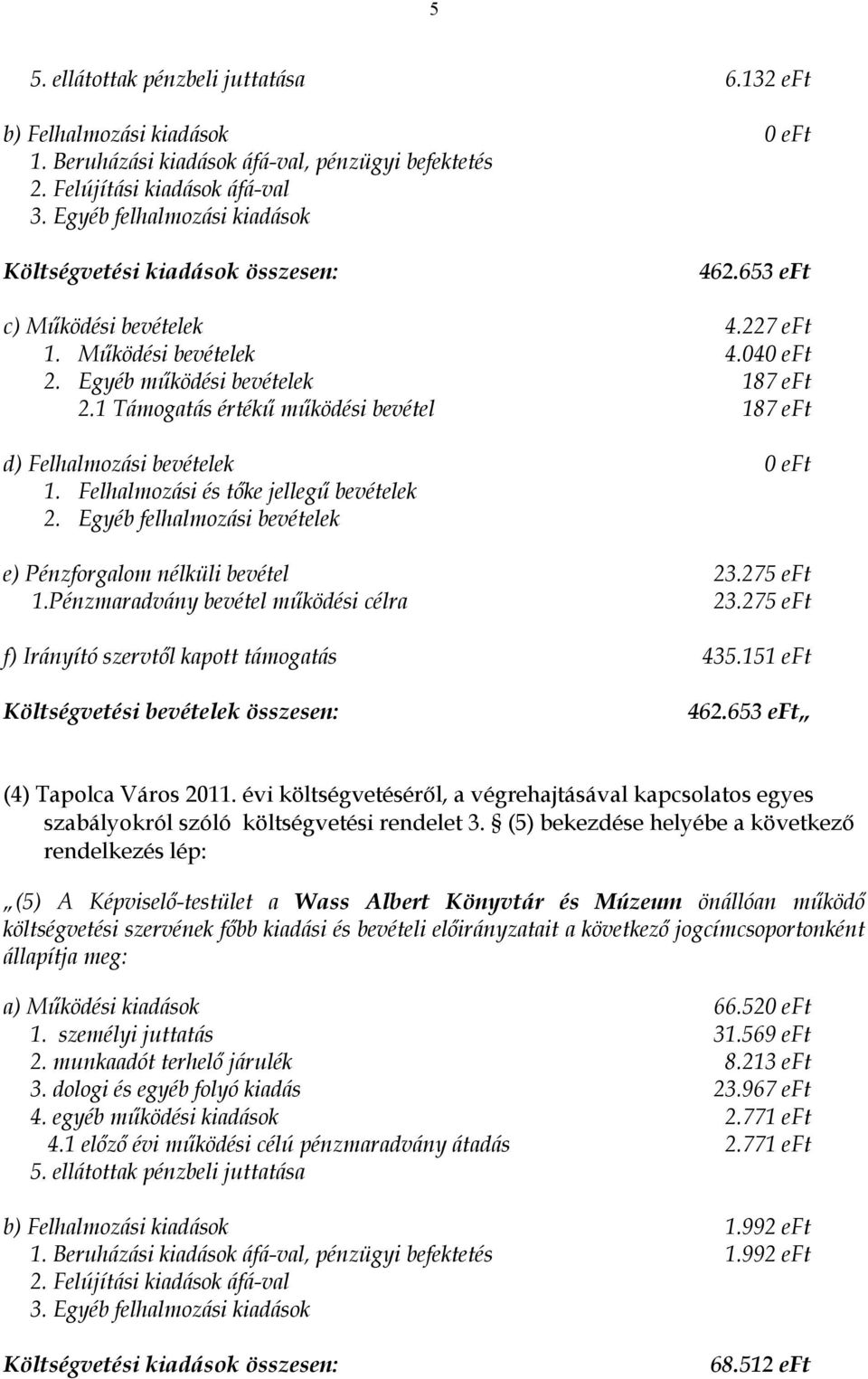 1 Támogatás értékű működési bevétel 187 eft d) Felhalmozási bevételek 0 eft 1. Felhalmozási és tőke jellegű bevételek 2. Egyéb felhalmozási bevételek e) Pénzforgalom nélküli bevétel 23.275 eft 1.