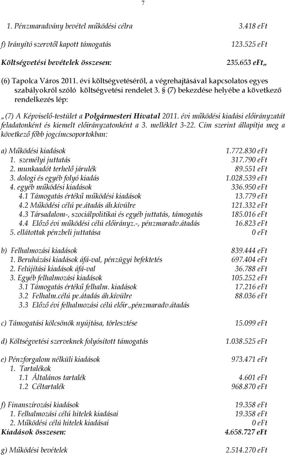 (7) bekezdése helyébe a következő rendelkezés lép: (7) A Képviselő-testület a Polgármesteri Hivatal 2011. évi működési kiadási át feladatonként és kiemelt onként a 3. melléklet 3-22.