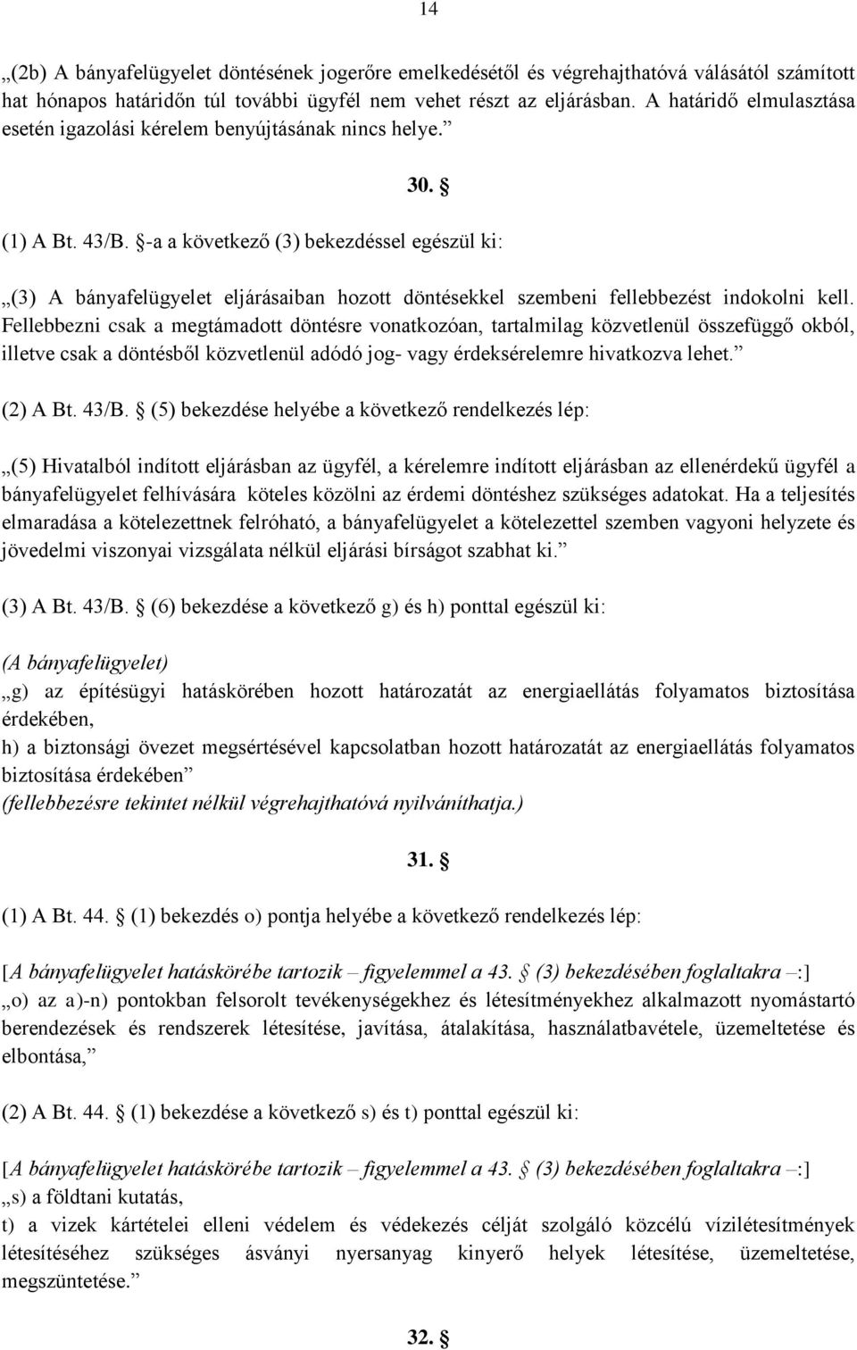 -a a következő (3) bekezdéssel egészül ki: (3) A bányafelügyelet eljárásaiban hozott döntésekkel szembeni fellebbezést indokolni kell.