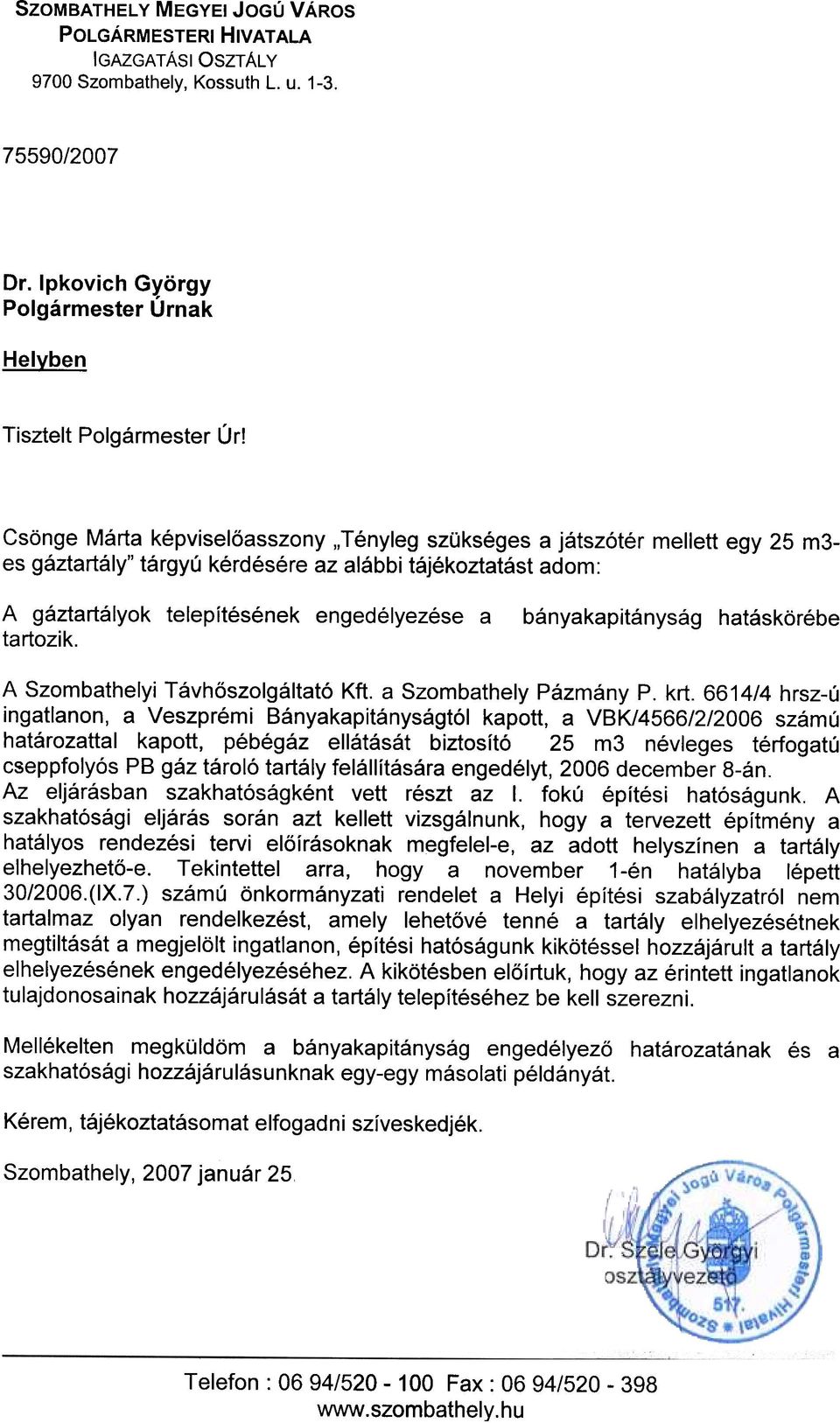 bányakapitányság hatáskörébe A Szombathelyi Távhõszolgáltató Kft a Szombathely Pázmány P krt 6614/4 hrsz-ú ingatlanon, a Veszprémi Bányakapitányságtól kapott, a VBK/4566/2/2006 számú határozattal