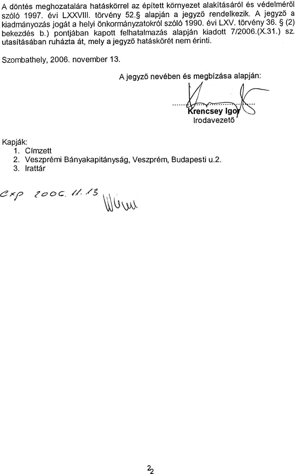 pontjában kapott felhatalmazás alapján kiadott 7/2006 (X31) sz utasításában ruházta át, mely a jegyzö hatáskörét nem érinti