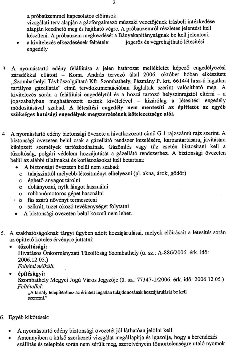 határozat mellékletét képezõ engedélyezési záradékkal ellátott - Koma András tervezõ által 2006 október hóban elkészített "Szombathelyi Távhõszolgáltató Kft Szombathely, Pázmány P kft 6614/4 hrsz-ú