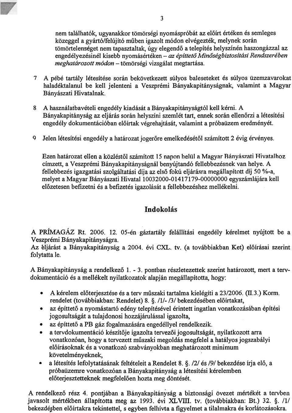 tartály létesítése során bekövetkezett súlyos baleseteket és súlyos üzemzavarokat haladéktalanul be kell jelenteni a Veszprémi Bányakapitányságnak, valamint a Magyar Bányászati Hivatalnak 8 A