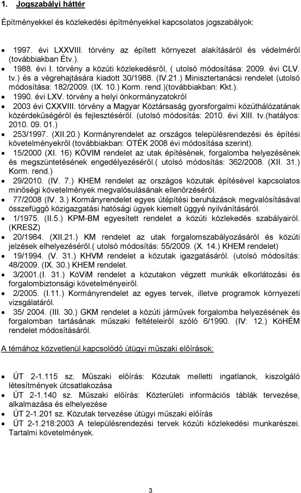 ). 1990. évi LXV. törvény a helyi önkormányzatokról 2003 évi CXXVIII. törvény a Magyar Köztársaság gyorsforgalmi közúthálózatának közérdekőségérıl és fejlesztésérıl. (utolsó módosítás: 2010. évi XlII.