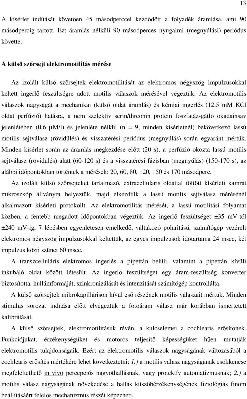 Az elektromotilis válaszok nagyságát a mechanikai (külsı oldat áramlás) és kémiai ingerlés (12,5 mm KCl oldat perfúzió) hatásra, a nem szelektív serin/threonin protein foszfatáz-gátló okadainsav