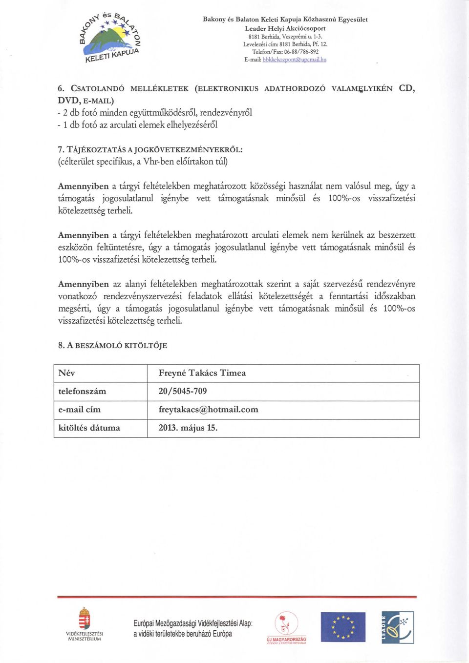 TAjEKOZTATAS A JOGKOVETKEZMENYEKROL: (celteriilet specifikus, a Vhr-ben eloirtakon tiil) Amennyiben a targyi feltetelekben meghatarozott kozossegi hasznalat nem valosul meg, ugy a tamogatas