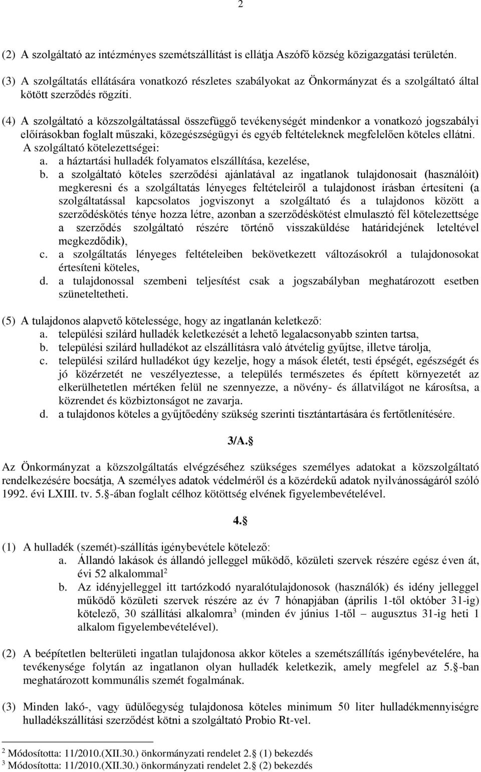 (4) A szolgáltató a közszolgáltatással összefüggő tevékenységét mindenkor a vonatkozó jogszabályi előírásokban foglalt műszaki, közegészségügyi és egyéb feltételeknek megfelelően köteles ellátni.