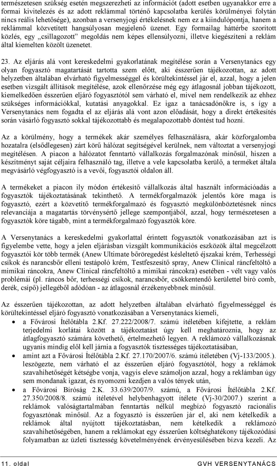 Egy formailag háttérbe szorított közlés, egy csillagozott megoldás nem képes ellensúlyozni, illetve kiegészíteni a reklám által kiemelten közölt üzenetet. 23.