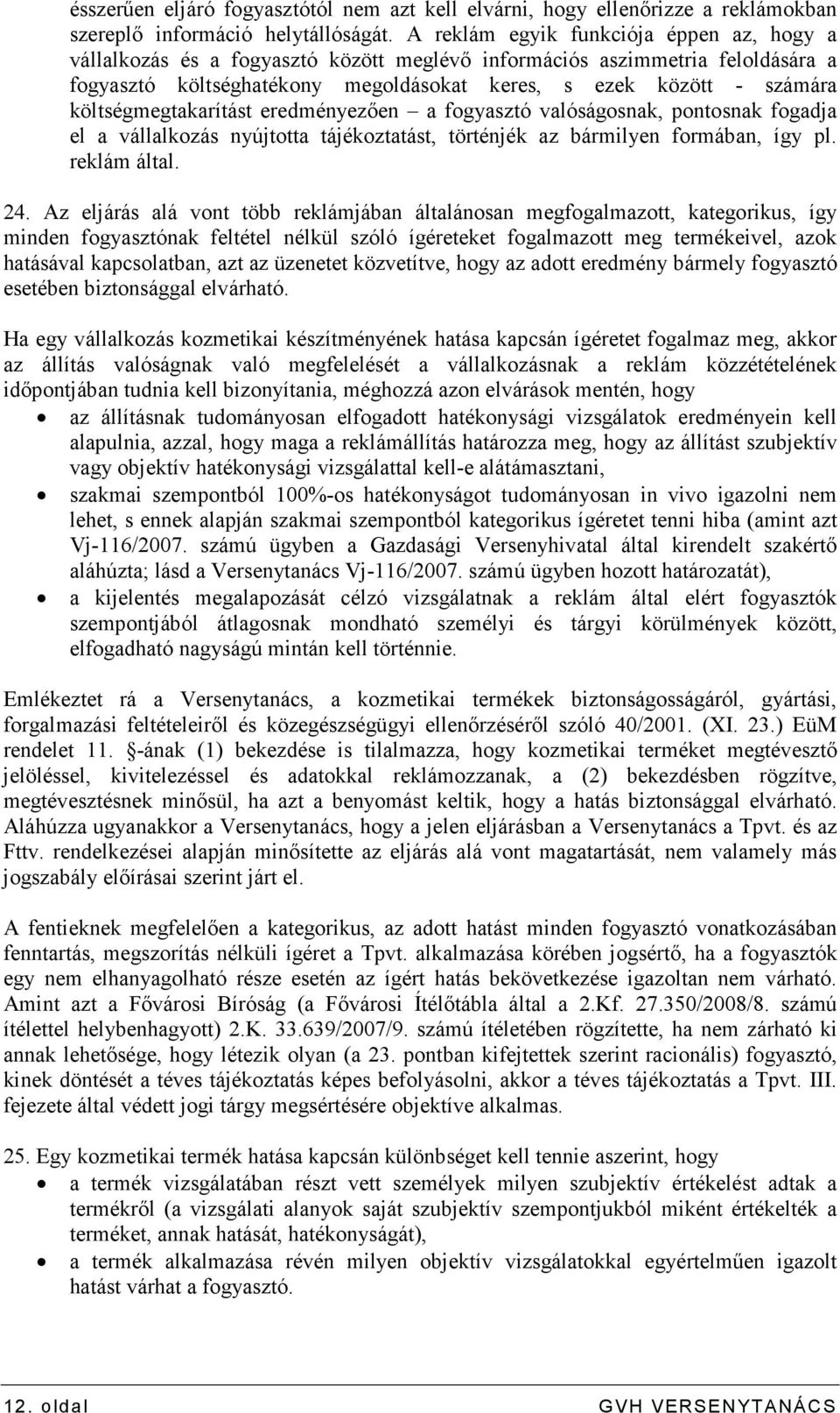 költségmegtakarítást eredményezıen a fogyasztó valóságosnak, pontosnak fogadja el a vállalkozás nyújtotta tájékoztatást, történjék az bármilyen formában, így pl. reklám által. 24.