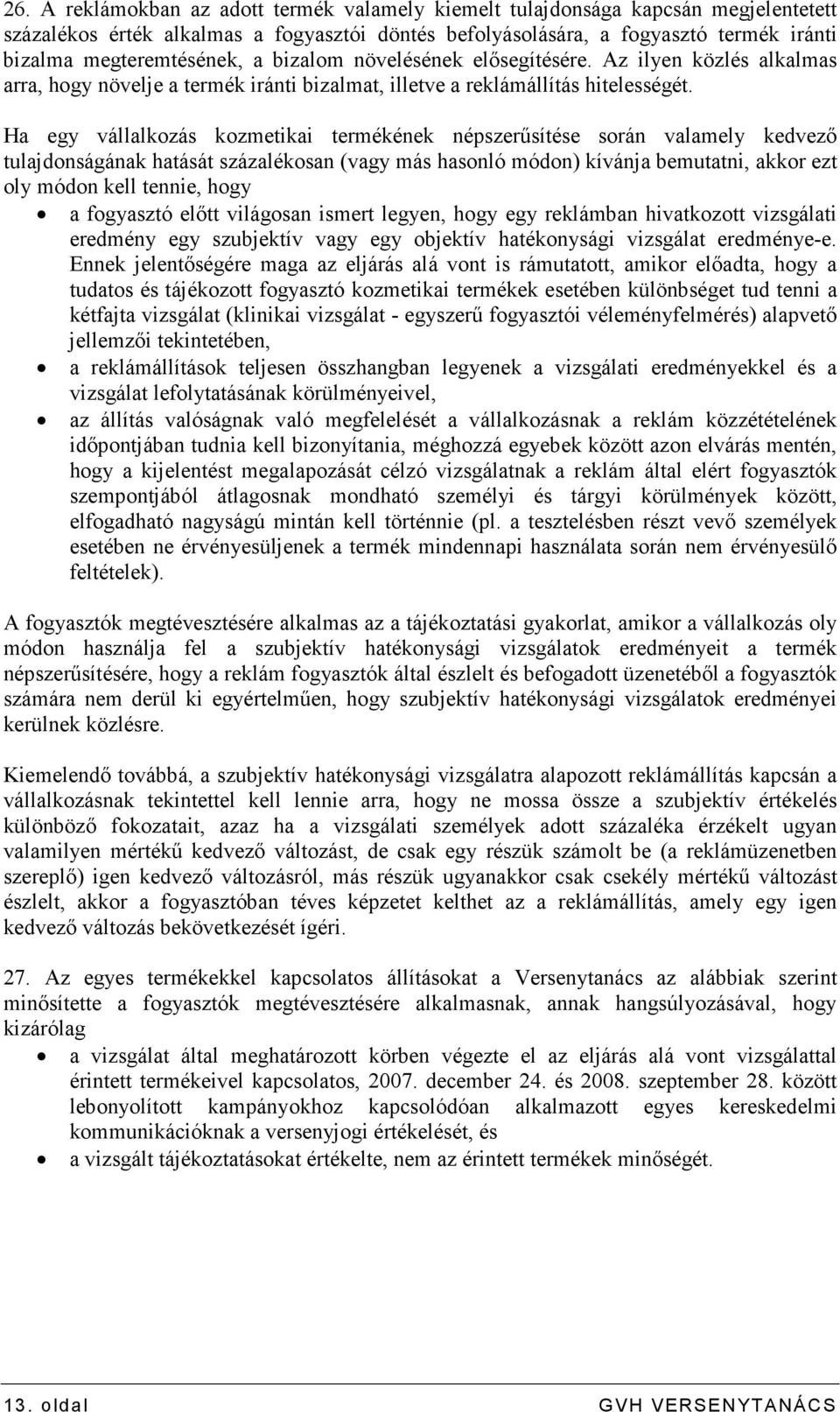 Ha egy vállalkozás kozmetikai termékének népszerősítése során valamely kedvezı tulajdonságának hatását százalékosan (vagy más hasonló módon) kívánja bemutatni, akkor ezt oly módon kell tennie, hogy a