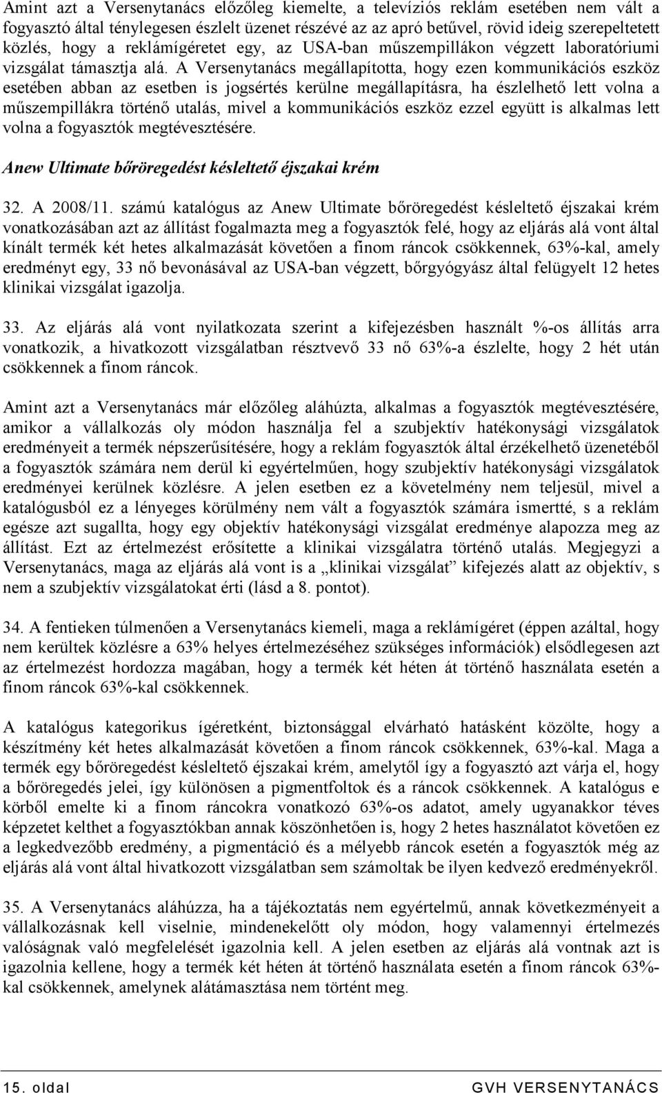 A Versenytanács megállapította, hogy ezen kommunikációs eszköz esetében abban az esetben is jogsértés kerülne megállapításra, ha észlelhetı lett volna a mőszempillákra történı utalás, mivel a