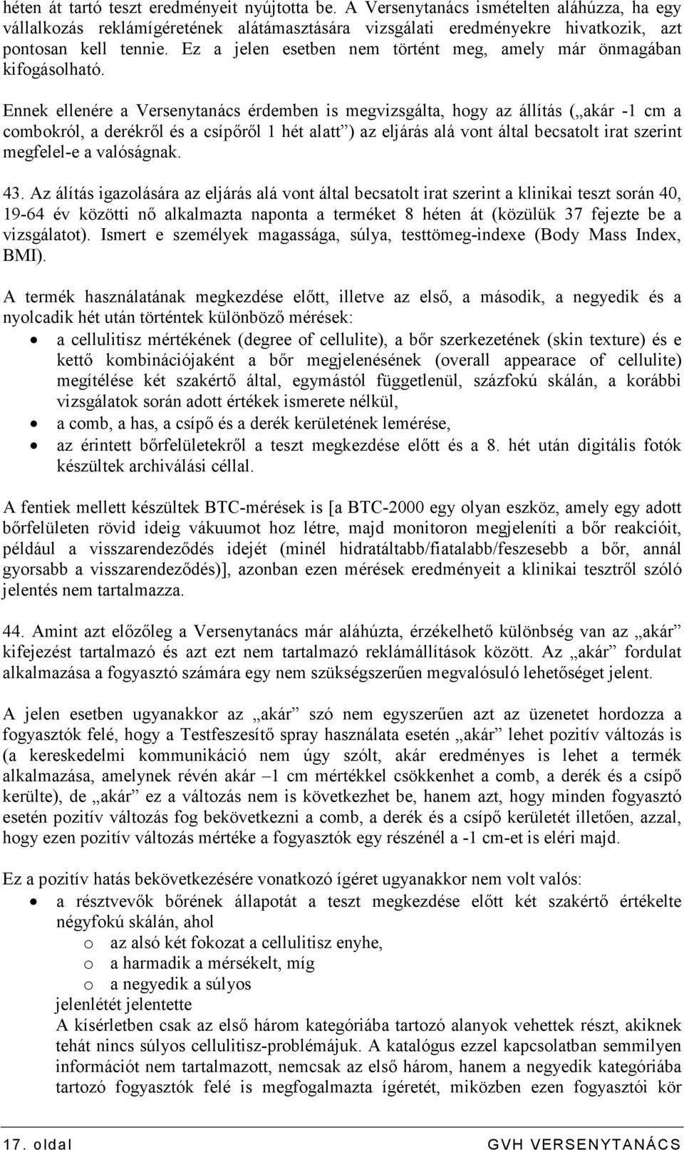 Ennek ellenére a Versenytanács érdemben is megvizsgálta, hogy az állítás ( akár -1 cm a combokról, a derékrıl és a csípırıl 1 hét alatt ) az eljárás alá vont által becsatolt irat szerint megfelel-e a