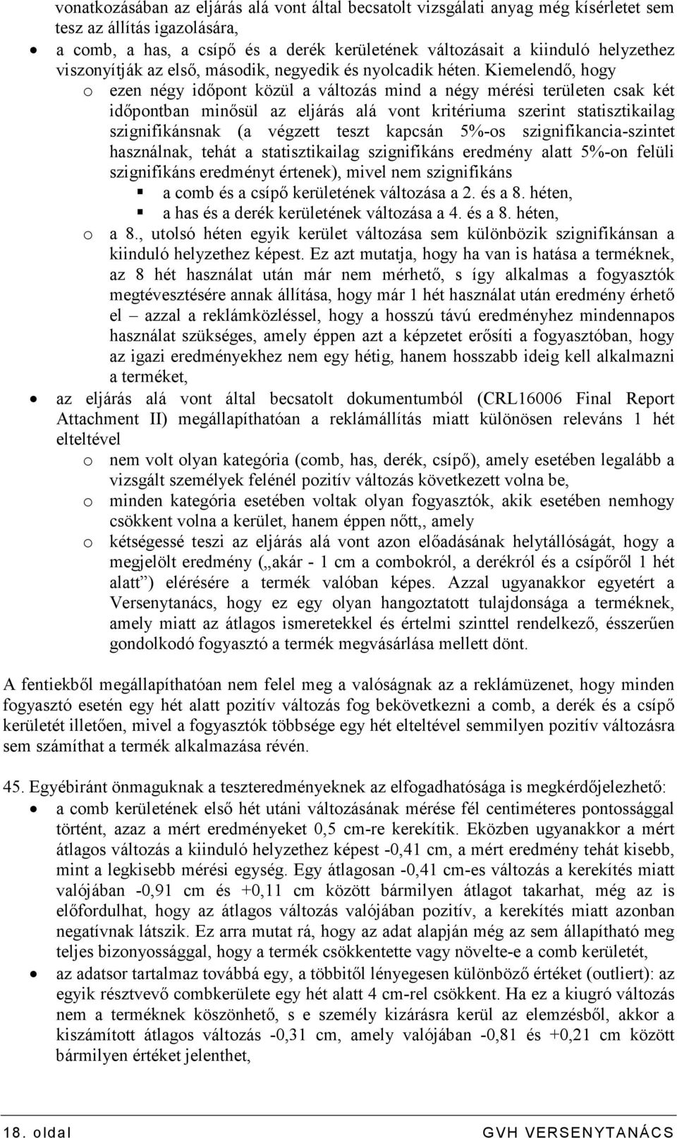 Kiemelendı, hogy o ezen négy idıpont közül a változás mind a négy mérési területen csak két idıpontban minısül az eljárás alá vont kritériuma szerint statisztikailag szignifikánsnak (a végzett teszt