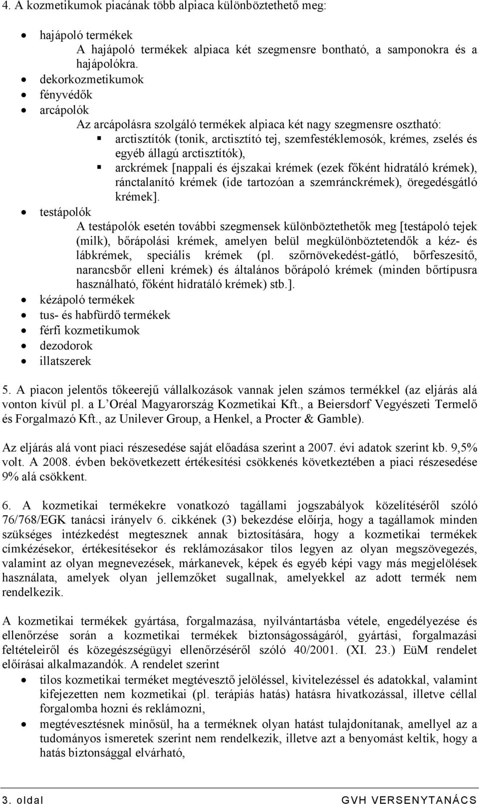 arctisztítók), arckrémek [nappali és éjszakai krémek (ezek fıként hidratáló krémek), ránctalanító krémek (ide tartozóan a szemránckrémek), öregedésgátló krémek].