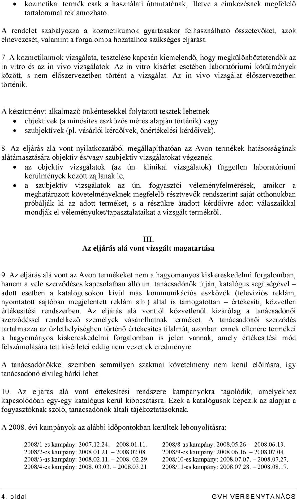 A kozmetikumok vizsgálata, tesztelése kapcsán kiemelendı, hogy megkülönböztetendık az in vitro és az in vivo vizsgálatok.