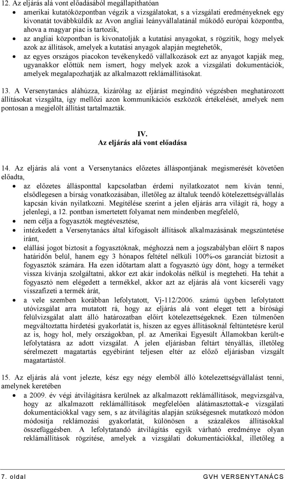 megtehetık, az egyes országos piacokon tevékenykedı vállalkozások ezt az anyagot kapják meg, ugyanakkor elıttük nem ismert, hogy melyek azok a vizsgálati dokumentációk, amelyek megalapozhatják az