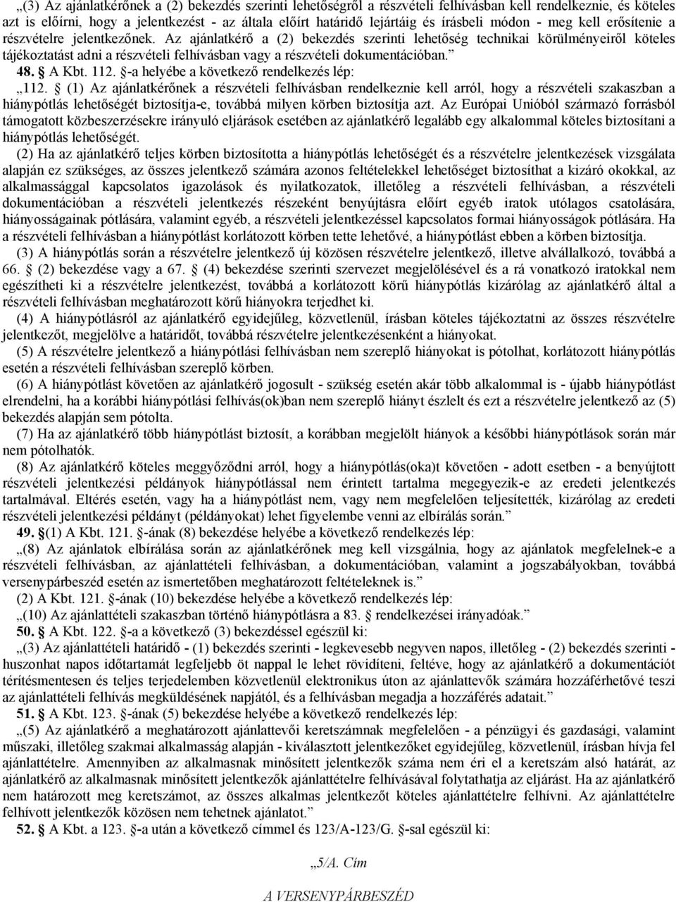 Az ajánlatkérő a (2) bekezdés szerinti lehetőség technikai körülményeiről köteles tájékoztatást adni a részvételi felhívásban vagy a részvételi dokumentációban. 48. A Kbt. 112.