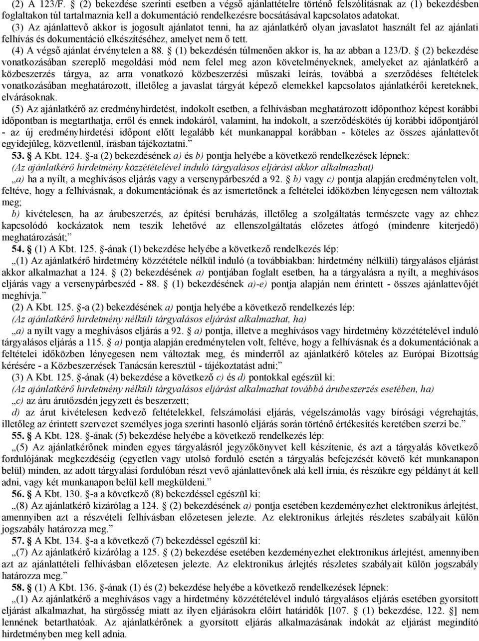 (3) Az ajánlattevő akkor is jogosult ajánlatot tenni, ha az ajánlatkérő olyan javaslatot használt fel az ajánlati felhívás és dokumentáció elkészítéséhez, amelyet nem ő tett.