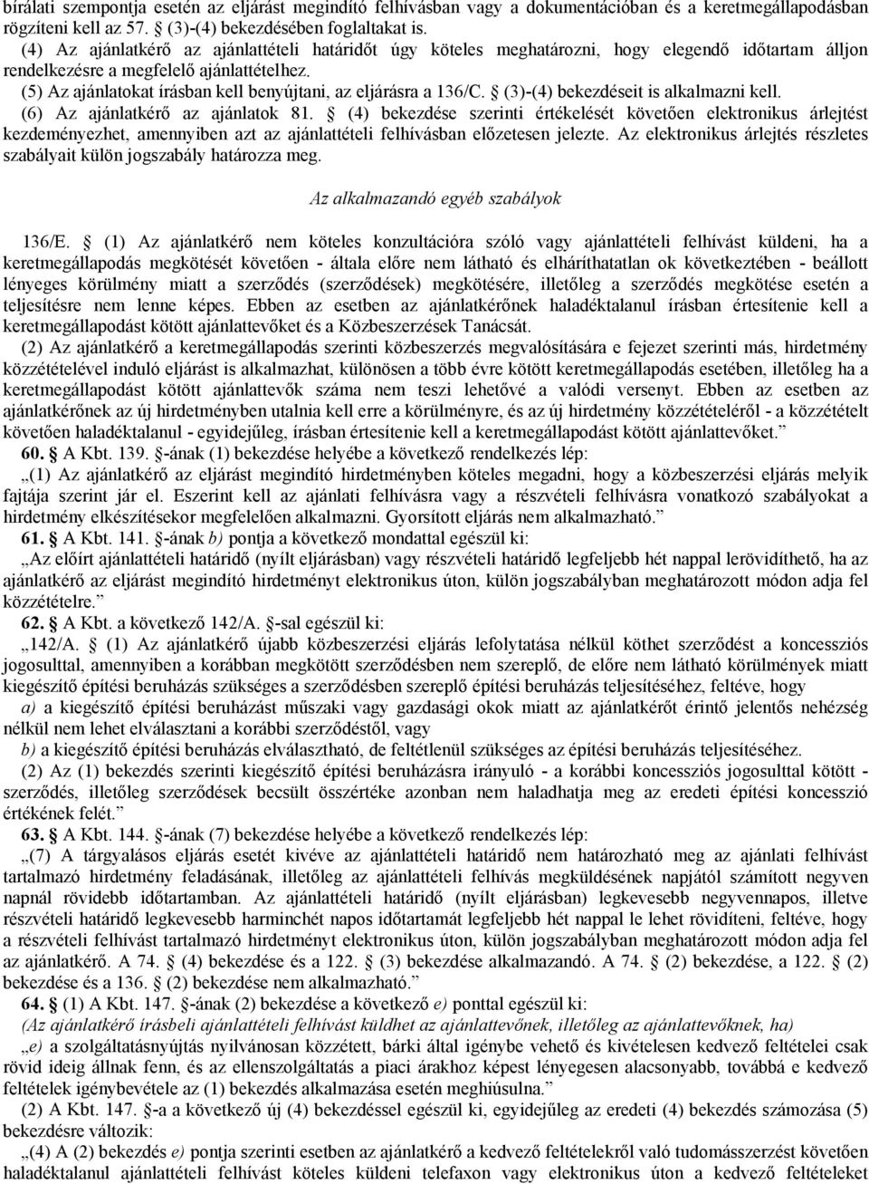 (5) Az ajánlatokat írásban kell benyújtani, az eljárásra a 136/C. (3)-(4) bekezdéseit is alkalmazni kell. (6) Az ajánlatkérő az ajánlatok 81.