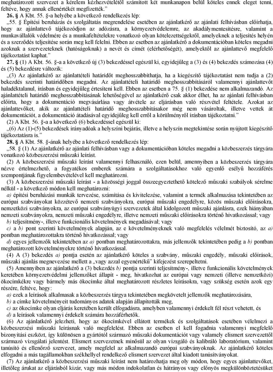 Építési beruházás és szolgáltatás megrendelése esetében az ajánlatkérő az ajánlati felhívásban előírhatja, hogy az ajánlattevő tájékozódjon az adózásra, a környezetvédelemre, az akadálymentesítésre,