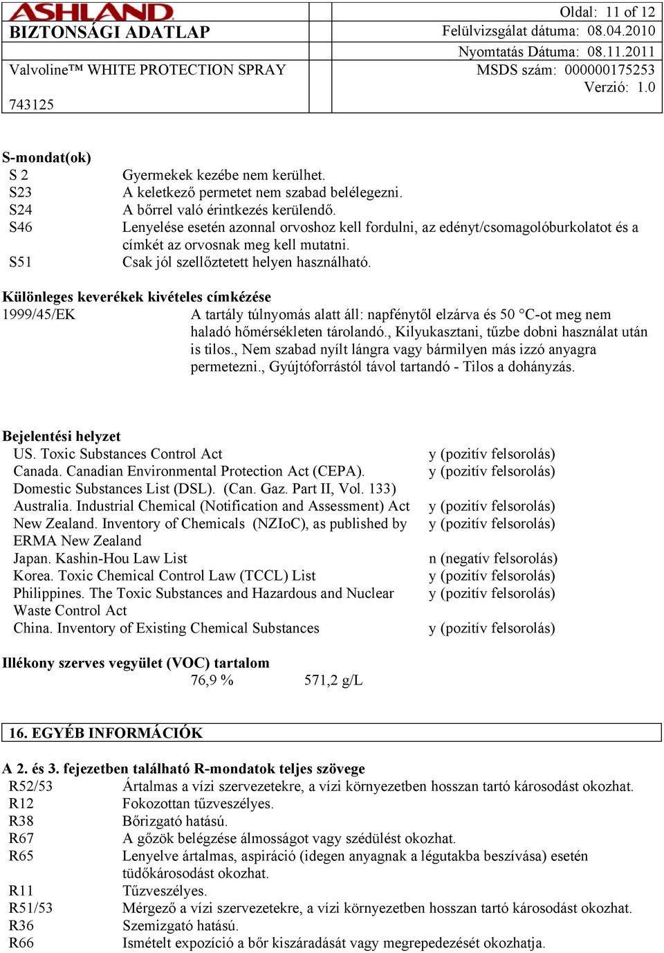 Különleges keverékek kivételes címkézése 1999/45/EK A tartály túlnyomás alatt áll: napfénytől elzárva és 50 C-ot meg nem haladó hőmérsékleten tárolandó.