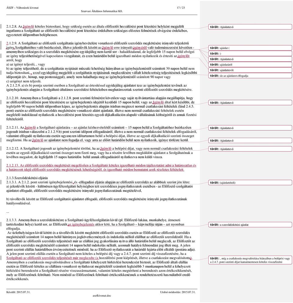 szükséges előzetes felmérések elvégzése érdekében, egyeztetett időpontban beléphessen. 2.1.2.9.