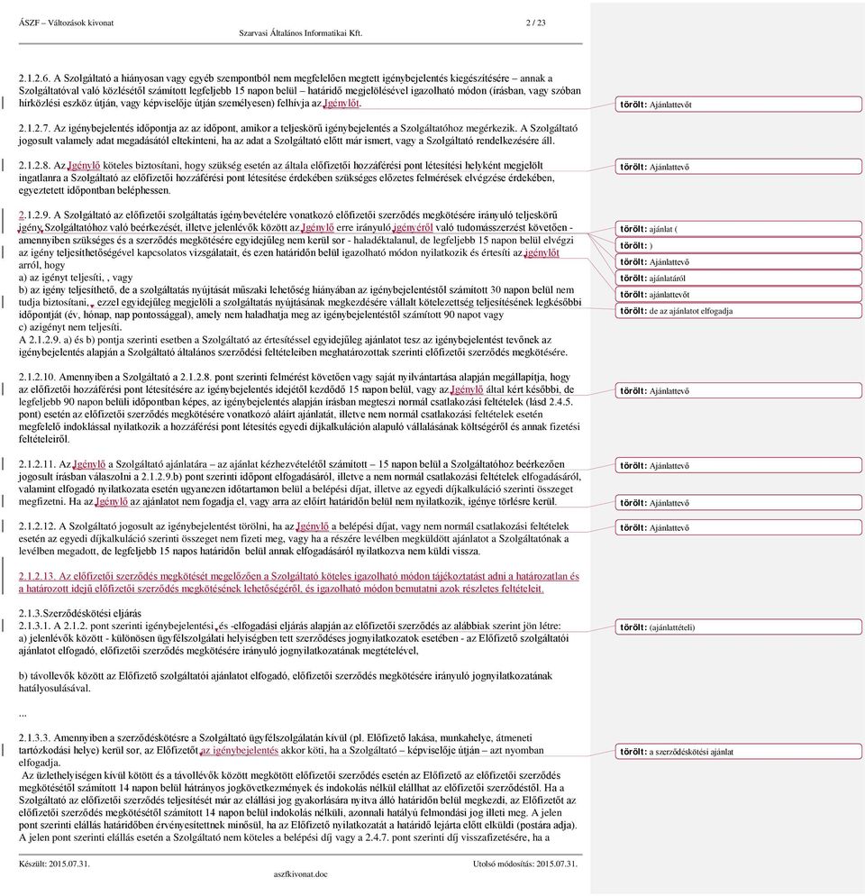 megjelölésével igazolható módon (írásban, vagy szóban hírközlési eszköz útján, vagy képviselője útján személyesen) felhívja az Igénylőt. t 2.1.2.7.