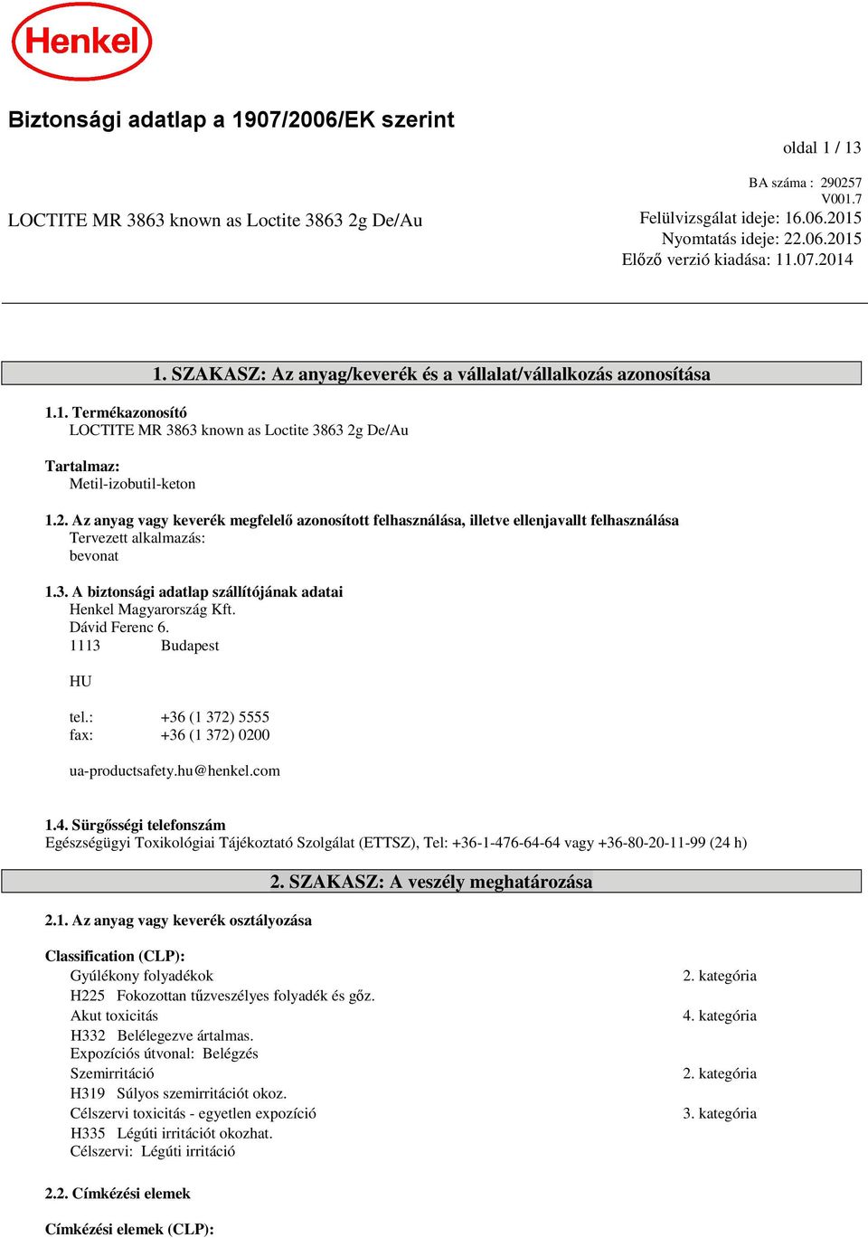 3. A biztonsági adatlap szállítójának adatai Henkel Magyarország Kft. Dávid Ferenc 6. 1113 Budapest HU tel.: +36 (1 372) 5555 fax: +36 (1 372) 0200 ua-productsafety.hu@henkel.com 1.4.