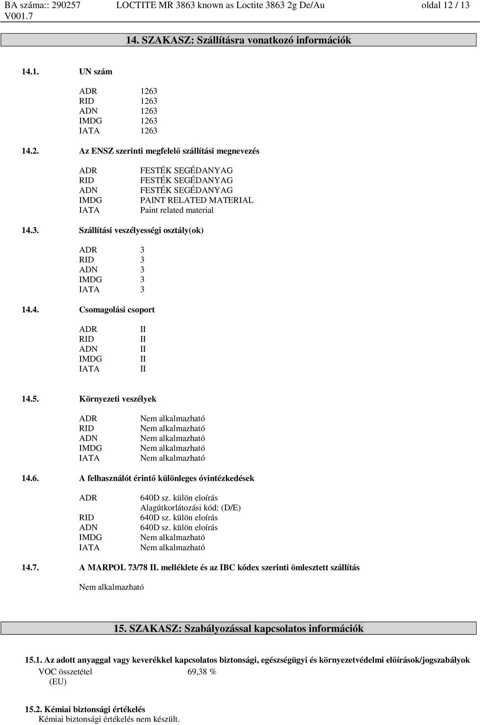 3. Szállítási veszélyességi osztály(ok) ADR 3 RID 3 ADN 3 IMDG 3 IATA 3 14.4. Csomagolási csoport ADR RID ADN IMDG IATA II II II II II 14.5. Környezeti veszélyek ADR RID ADN IMDG IATA 14.6.