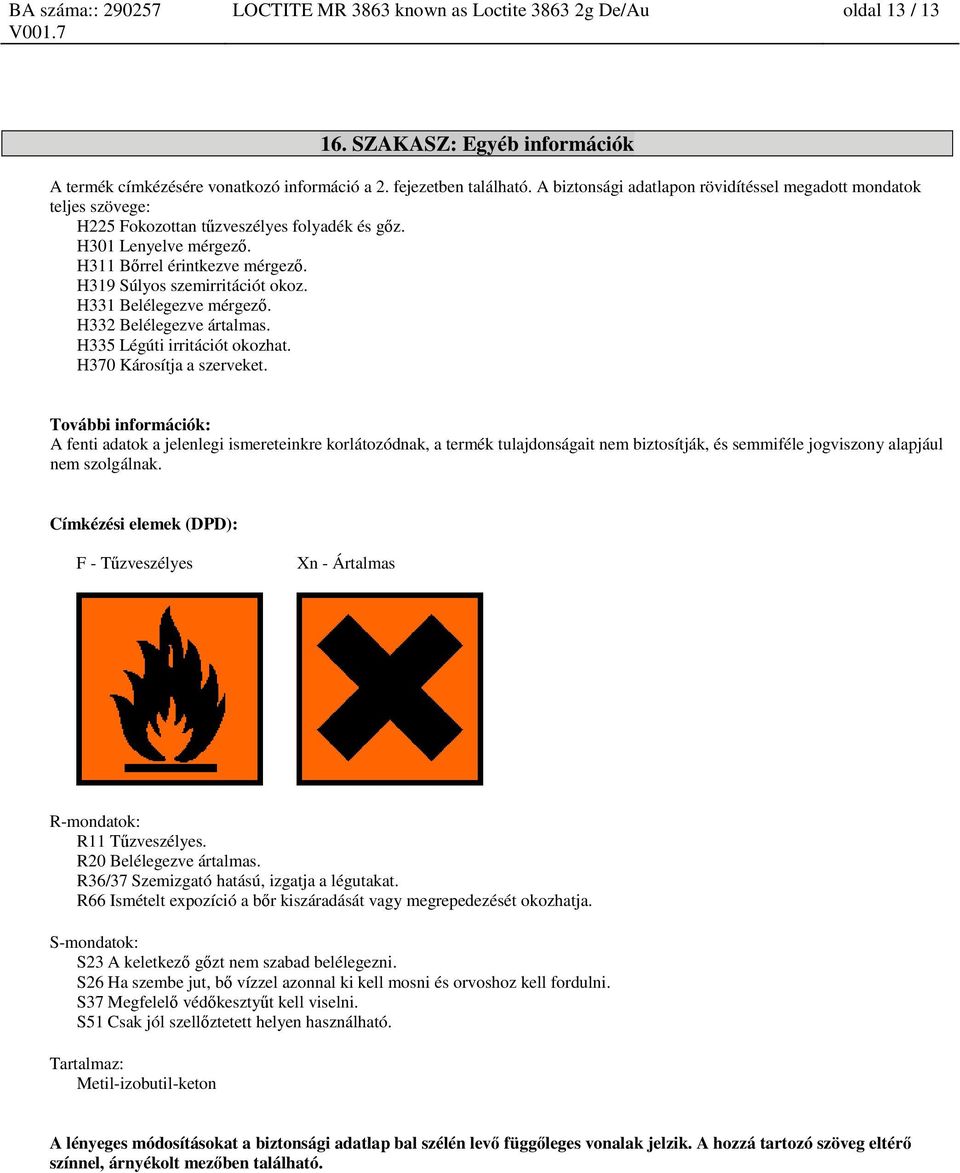 H319 Súlyos szemirritációt okoz. H331 Belélegezve mérgező. H332 Belélegezve ártalmas. H335 Légúti irritációt okozhat. H370 Károsítja a szerveket.