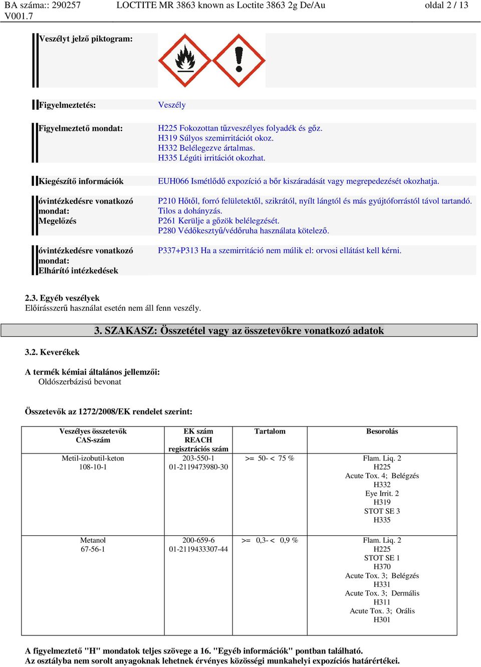 EUH066 Ismétlődő expozíció a bőr kiszáradását vagy megrepedezését okozhatja. P210 Hőtől, forró felületektől, szikrától, nyílt lángtól és más gyújtóforrástól távol tartandó. Tilos a dohányzás.