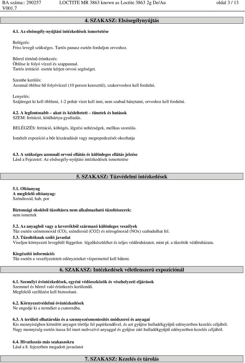 Szembe kerülés: Azonnal öblítse bő folyóvízzel (10 percen keresztül), szakorvoshoz kell fordulni.