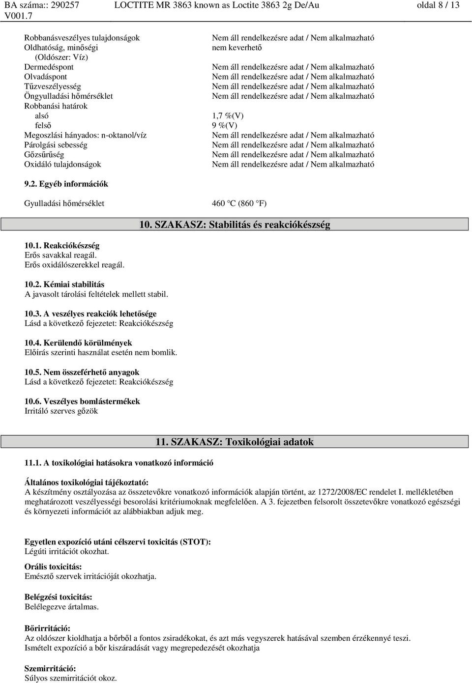 Egyéb információk Gyulladási hőmérséklet 460 C (860 F) 10. SZAKASZ: Stabilitás és reakciókészség 10.1. Reakciókészség Erős savakkal reagál. Erős oxidálószerekkel reagál. 10.2.