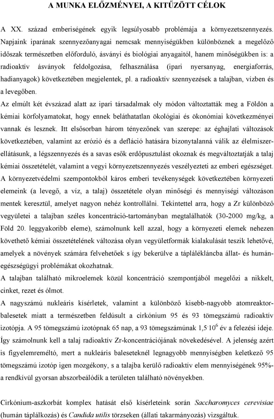 feldolgozása, felhasználása (ipari nyersanyag, energiaforrás, hadianyagok) következtében megjelentek, pl. a radioaktív szennyezések a talajban, vízben és a levegőben.