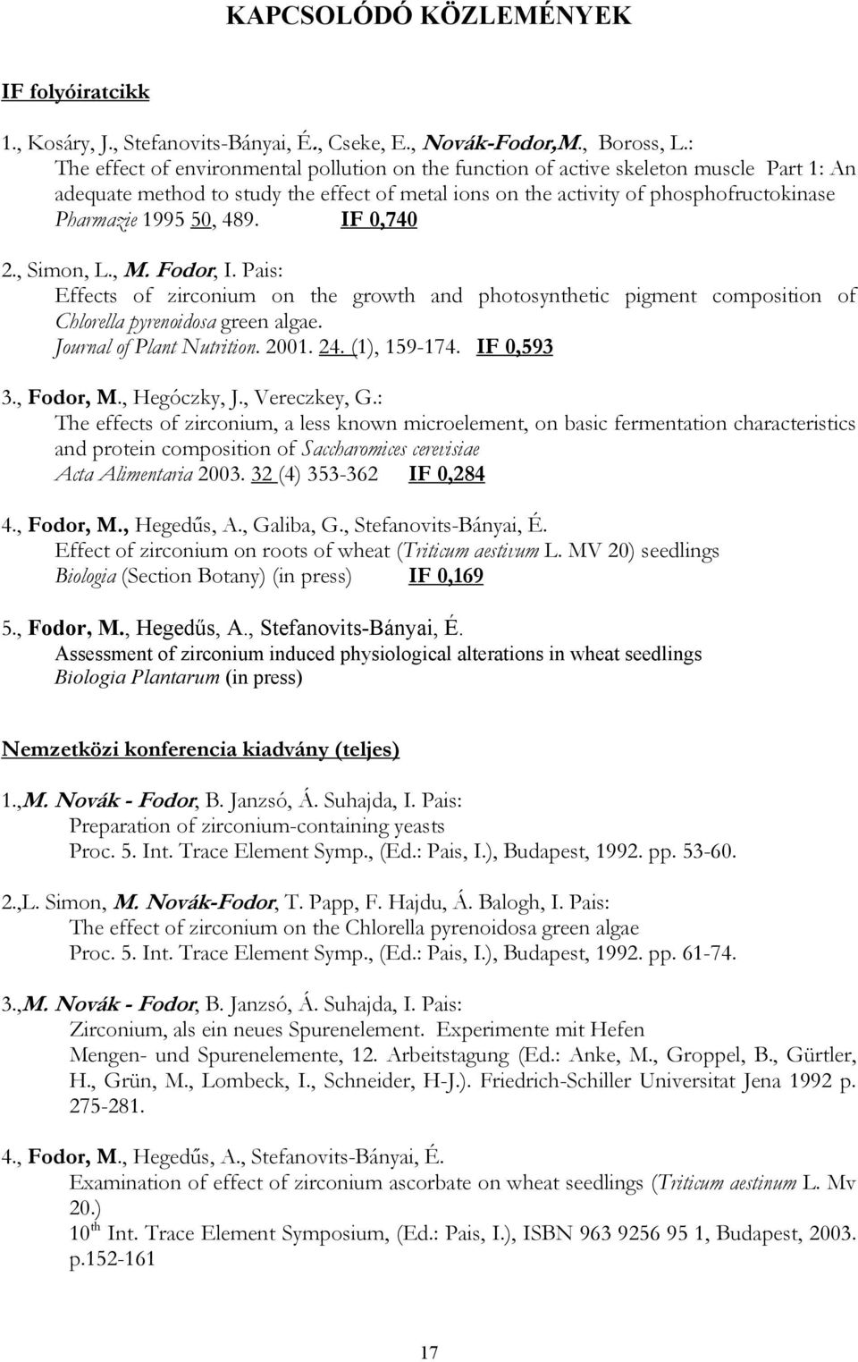 50, 489. IF 0,740 2., Simon, L., M. Fodor, I. Pais: Effects of zirconium on the growth and photosynthetic pigment composition of Chlorella pyrenoidosa green algae. Journal of Plant Nutrition. 2001.