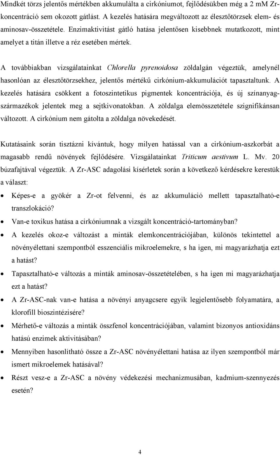 A továbbiakban vizsgálatainkat Chlorella pyrenoidosa zöldalgán végeztük, amelynél hasonlóan az élesztőtörzsekhez, jelentős mértékű cirkónium-akkumulációt tapasztaltunk.