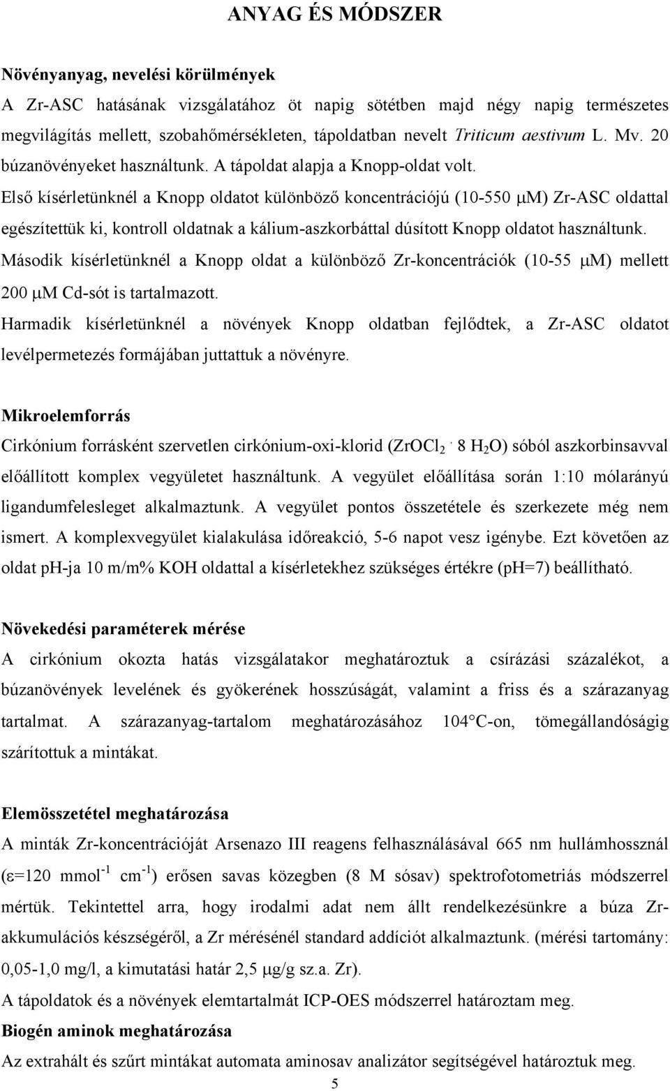 Első kísérletünknél a Knopp oldatot különböző koncentrációjú (10-550 µm) Zr-ASC oldattal egészítettük ki, kontroll oldatnak a kálium-aszkorbáttal dúsított Knopp oldatot használtunk.