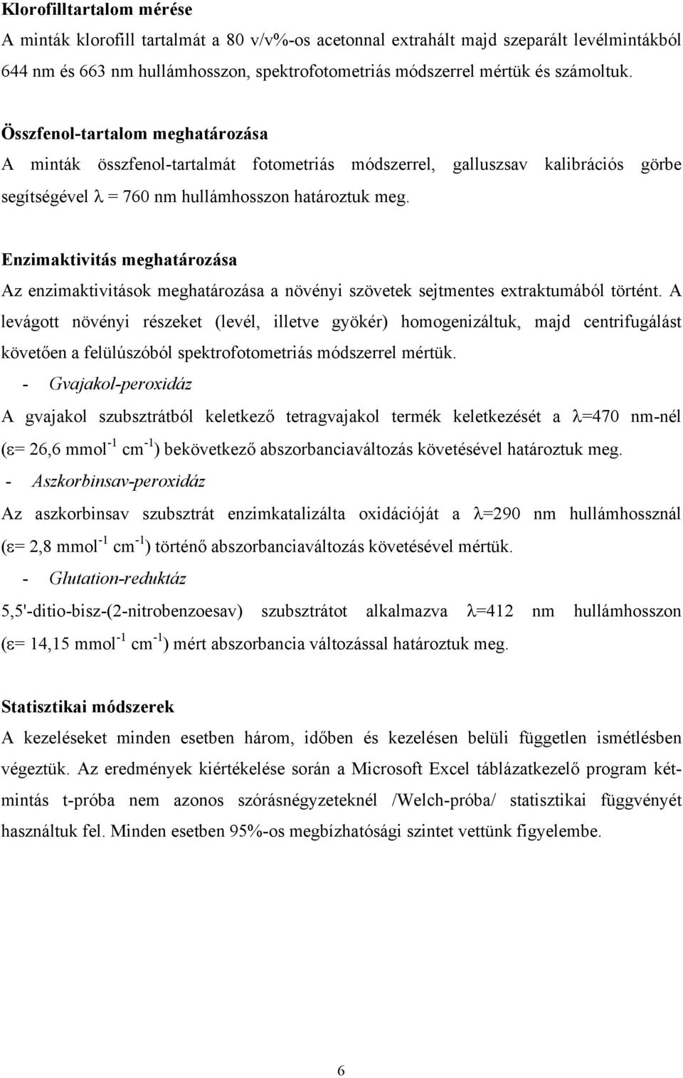 Enzimaktivitás meghatározása Az enzimaktivitások meghatározása a növényi szövetek sejtmentes extraktumából történt.