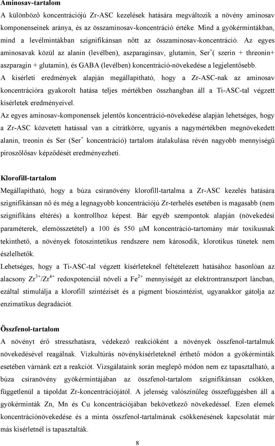 Az egyes aminosavak közül az alanin (levélben), aszparaginsav, glutamin, Ser + ( szerin + threonin+ aszparagin + glutamin), és GABA (levélben) koncentráció-növekedése a legjelentősebb.