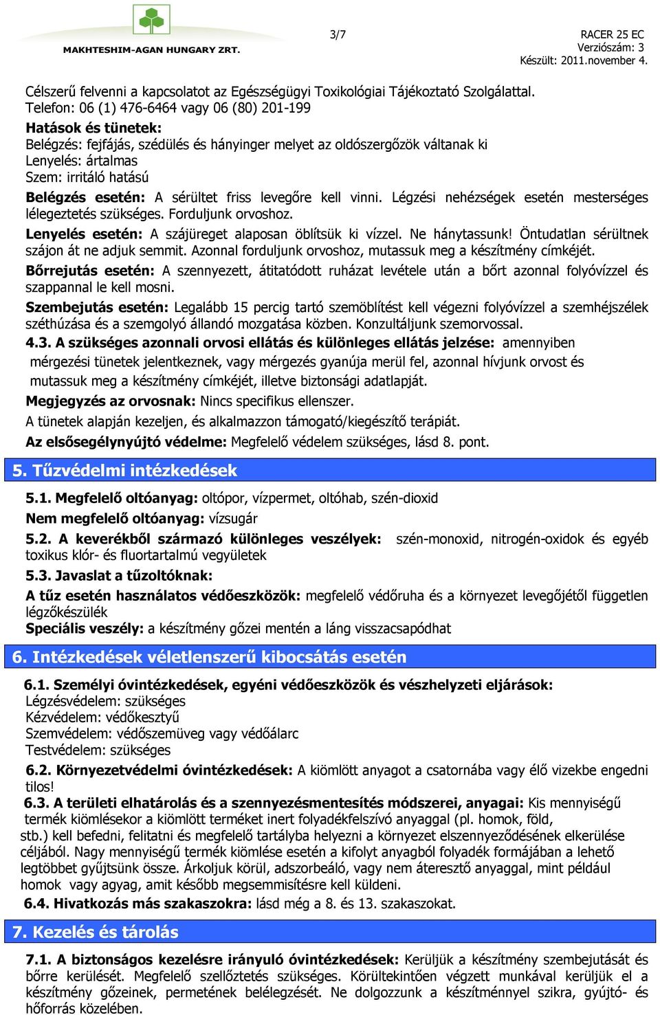 esetén: A sérültet friss levegőre kell vinni. Légzési nehézségek esetén mesterséges lélegeztetés szükséges. Forduljunk orvoshoz. Lenyelés esetén: A szájüreget alaposan öblítsük ki vízzel.