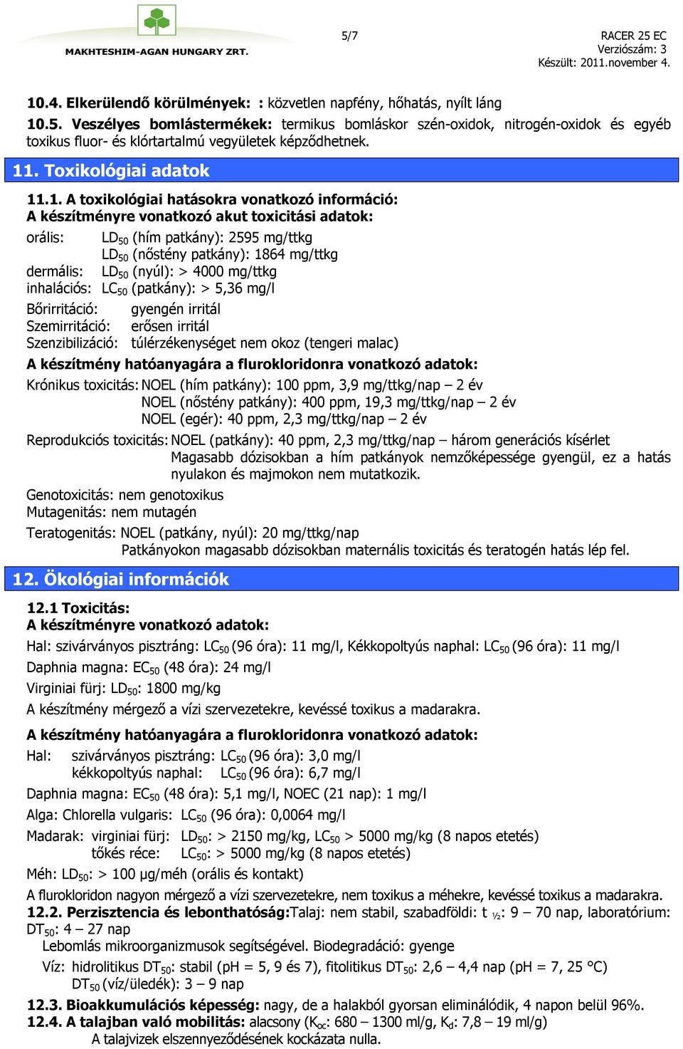 mg/ttkg dermális: LD 50 (nyúl): > 4000 mg/ttkg inhalációs: LC 50 (patkány): > 5,36 mg/l Bőrirritáció: gyengén irritál Szemirritáció: erősen irritál Szenzibilizáció: túlérzékenységet nem okoz (tengeri