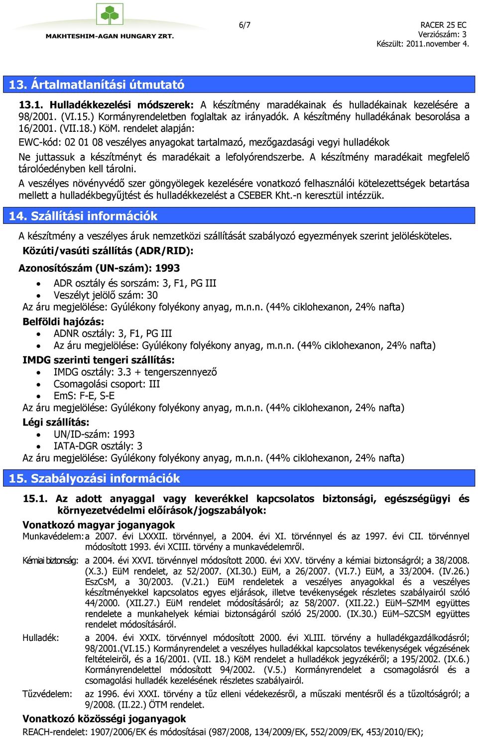 rendelet alapján: EWC-kód: 02 01 08 veszélyes anyagokat tartalmazó, mezőgazdasági vegyi hulladékok Ne juttassuk a készítményt és maradékait a lefolyórendszerbe.