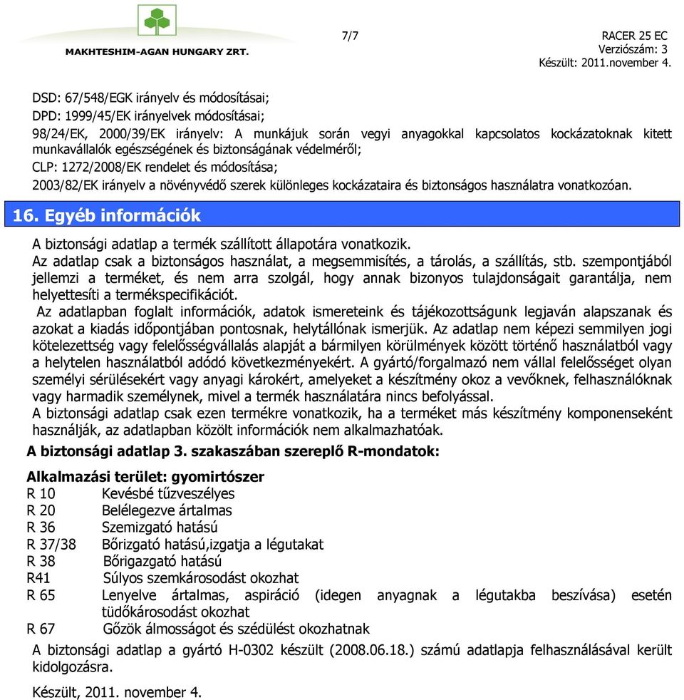 vonatkozóan. 16. Egyéb információk A biztonsági adatlap a termék szállított állapotára vonatkozik. Az adatlap csak a biztonságos használat, a megsemmisítés, a tárolás, a szállítás, stb.