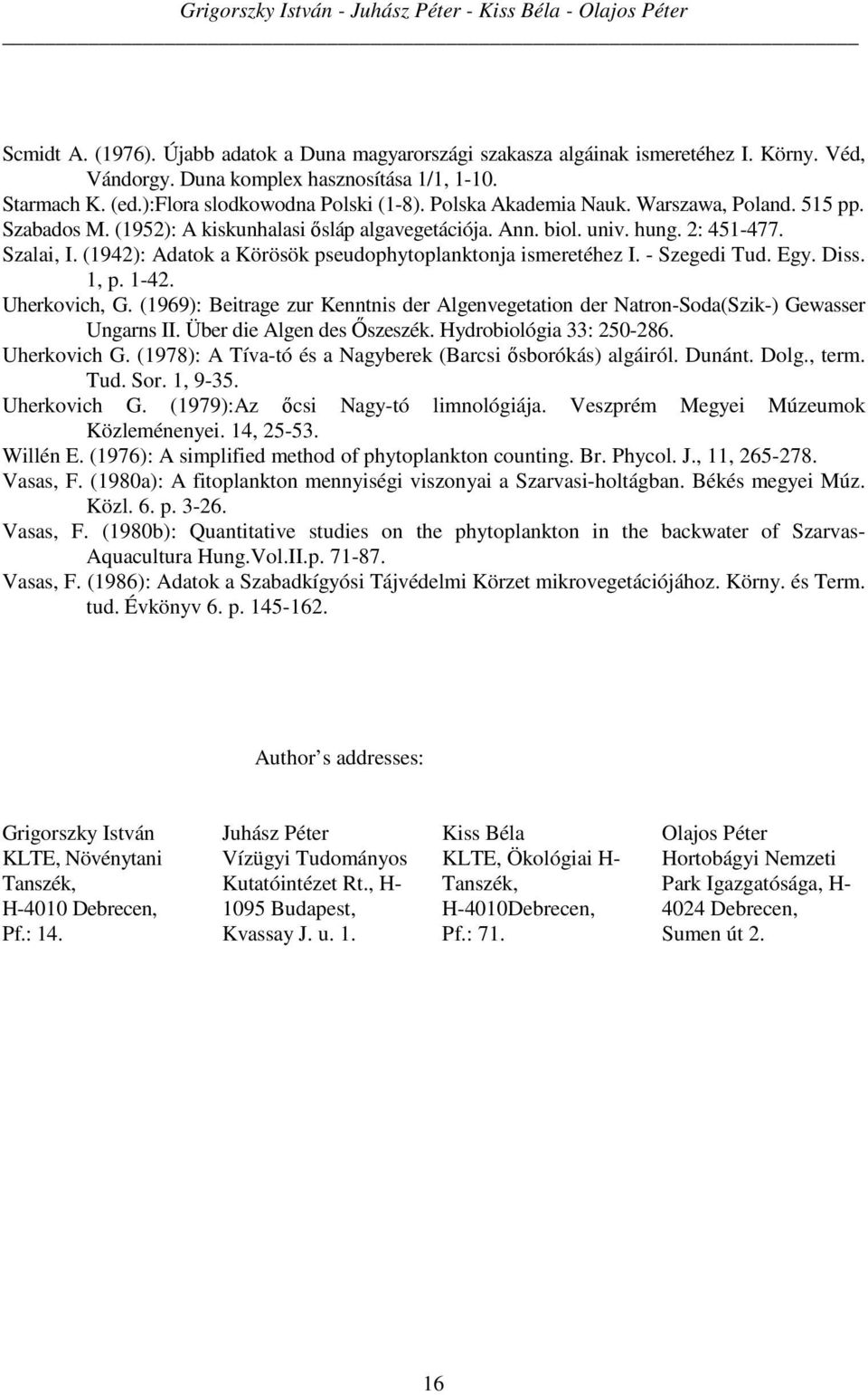 biol. univ. hung. 2: 451-477. Szalai, I. (1942): Adatok a Körösök pseudophytoplanktonja ismeretéhez I. - Szegedi Tud. Egy. Diss. 1, p. 1-42. Uherkovich, G.