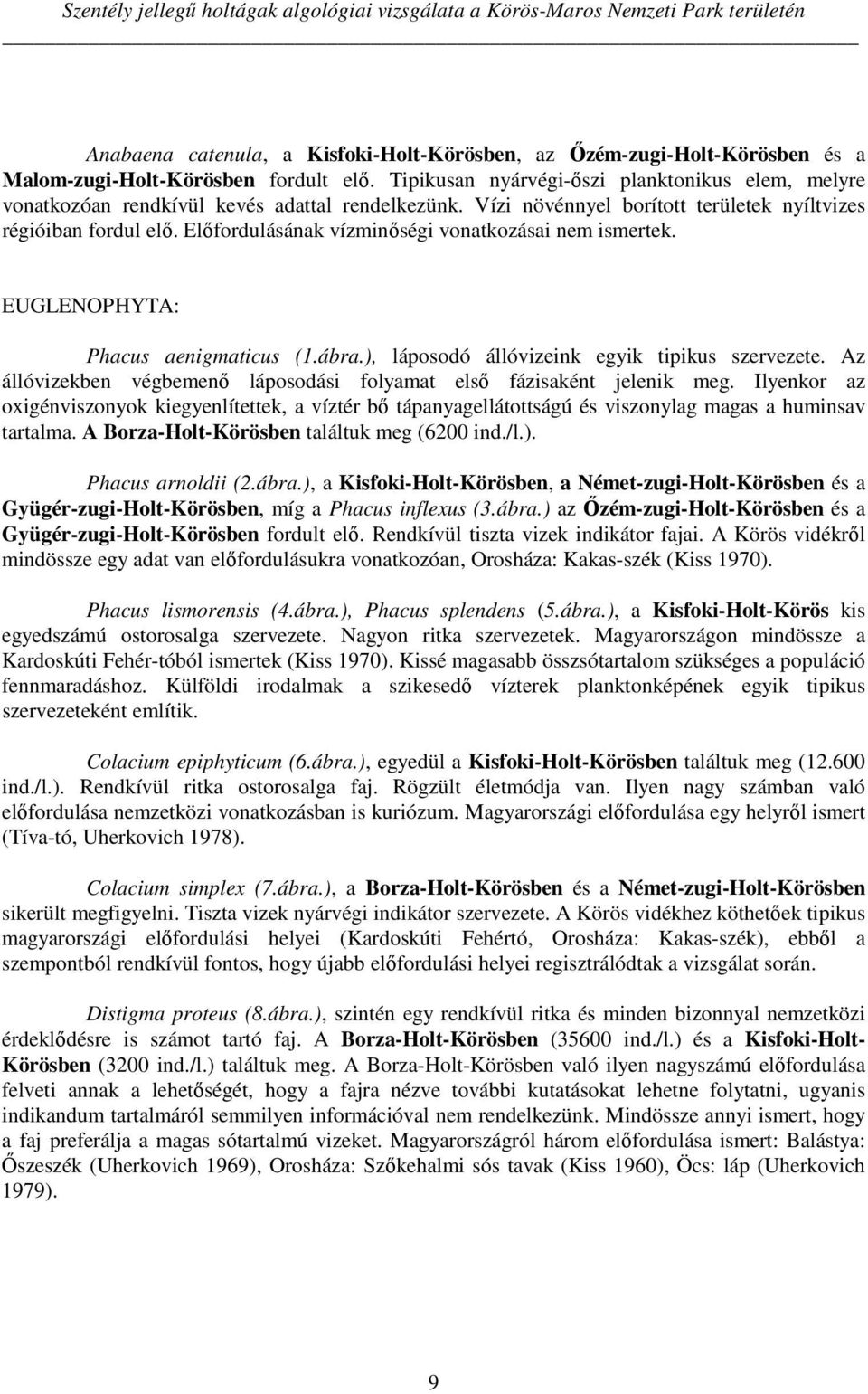 Előfordulásának vízminőségi vonatkozásai nem ismertek. EUGLENOPHYTA: Phacus aenigmaticus (1.ábra.), láposodó állóvizeink egyik tipikus szervezete.