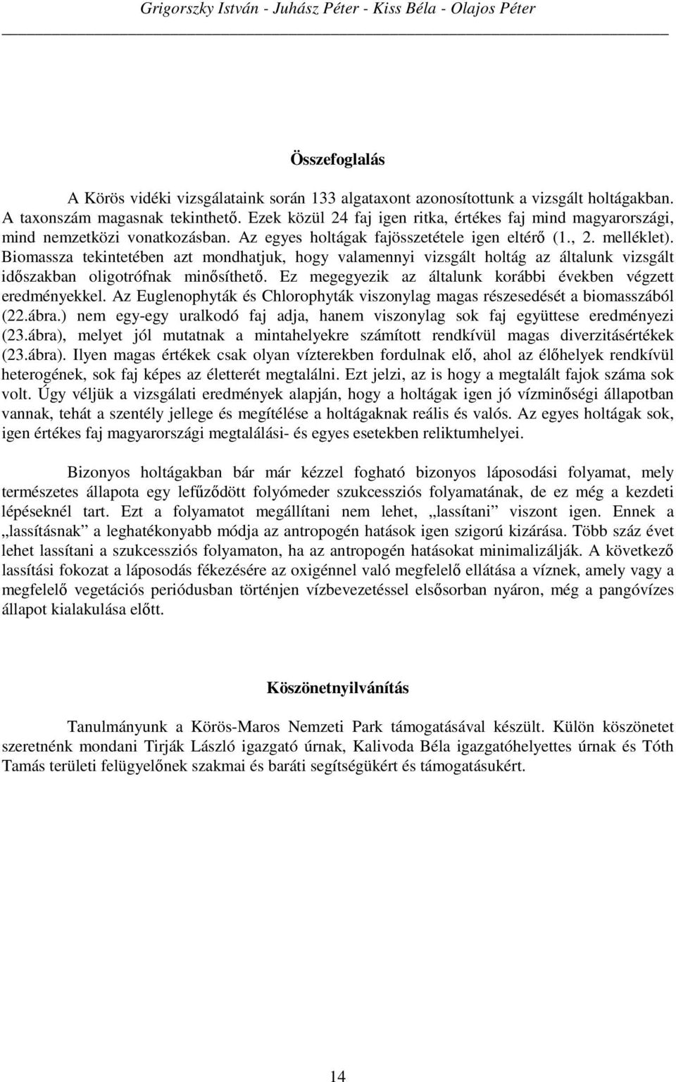 Biomassza tekintetében azt mondhatjuk, hogy valamennyi vizsgált holtág az általunk vizsgált időszakban oligotrófnak minősíthető. Ez megegyezik az általunk korábbi években végzett eredményekkel.