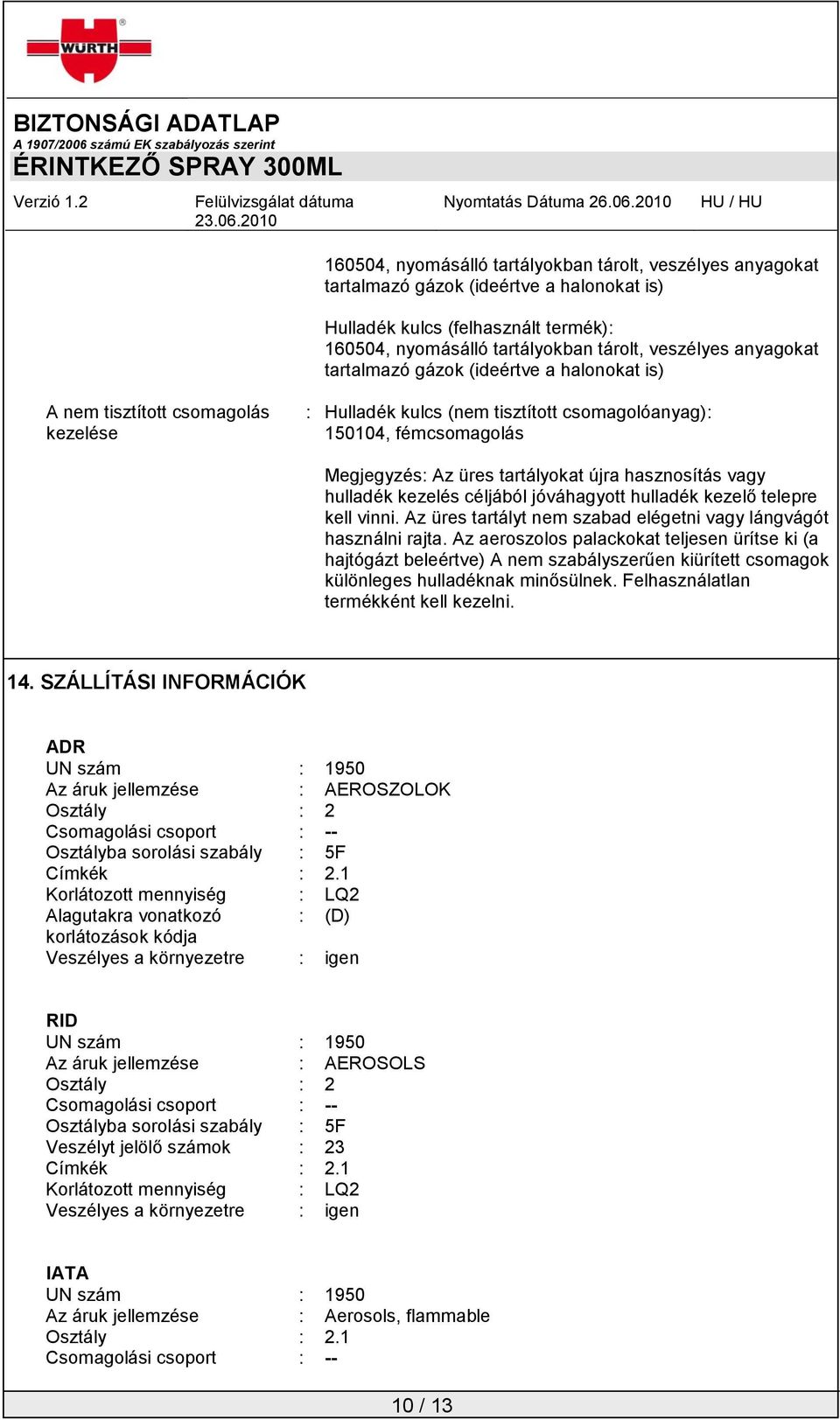 hasznosítás vagy hulladék kezelés céljából jóváhagyott hulladék kezelő telepre kell vinni. Az üres tartályt nem szabad elégetni vagy lángvágót használni rajta.